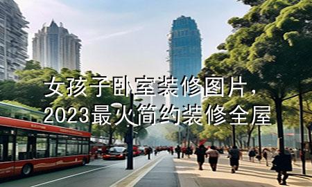 女孩子卧室装修图片，2023最火简约装修全屋