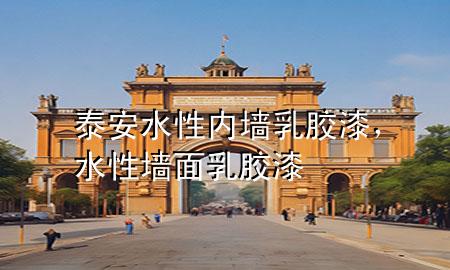 泰安水性内墙乳胶漆，水性墙面乳胶漆