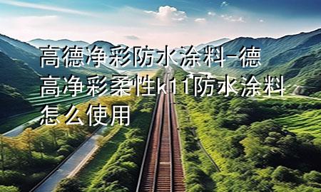 高德净彩防水涂料-德高净彩柔性k11防水涂料怎么使用