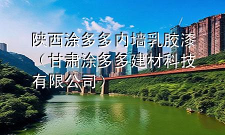 陕西涂多多内墙乳胶漆（甘肃涂多多建材科技有限公司）
