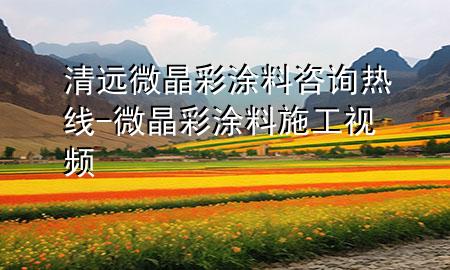 清远微晶彩涂料咨询热线-微晶彩涂料施工视频