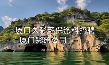 厦门久彩环保涂料招聘-厦门彩绘公司