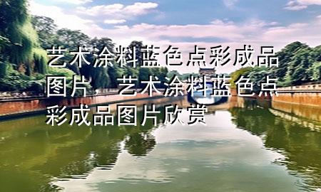 艺术涂料蓝色点彩成品图片，艺术涂料蓝色点彩成品图片欣赏