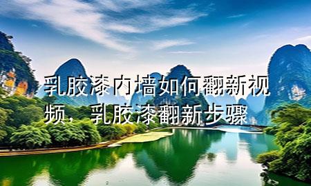乳胶漆内墙如何翻新视频，乳胶漆翻新步骤