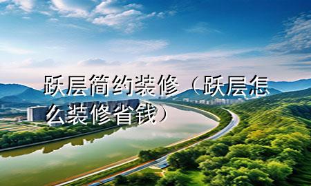 跃层简约装修（跃层怎么装修省钱）