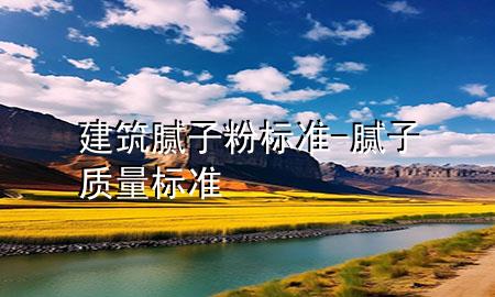 建筑腻子粉标准-腻子质量标准