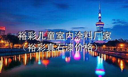 裕彩儿童室内涂料厂家（裕彩真石漆价格）