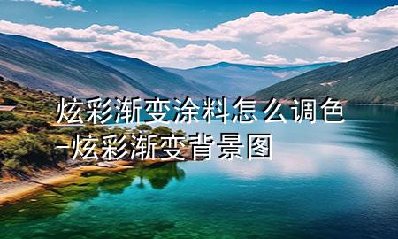 炫彩渐变涂料怎么调色-炫彩渐变背景图