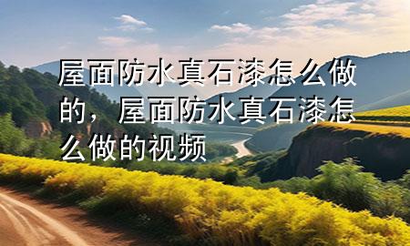 屋面防水真石漆怎么做的，屋面防水真石漆怎么做的视频