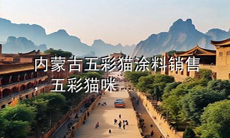 内蒙古五彩猫涂料销售，五彩猫咪