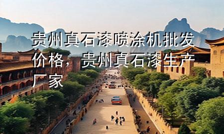 贵州真石漆喷涂机批发价格，贵州真石漆生产厂家