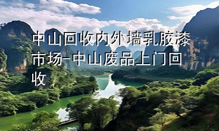中山回收内外墙乳胶漆市场-中山废品上门回收