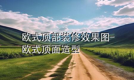 欧式顶部装修效果图-欧式顶面造型