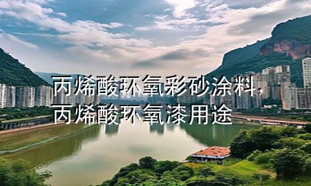 丙烯酸环氧彩砂涂料，丙烯酸环氧漆用途