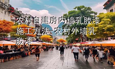 农村自建房内墙乳胶漆施工方法-农村外墙乳胶漆