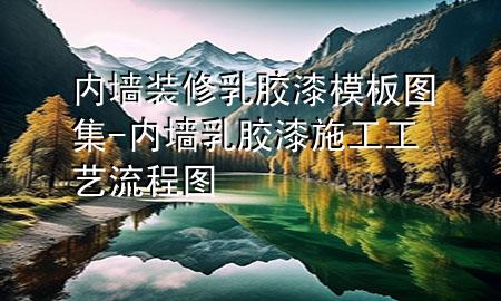 内墙装修乳胶漆模板图集-内墙乳胶漆施工工艺流程图