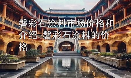 磐彩石涂料市场价格和介绍-磐彩石涂料的价格
