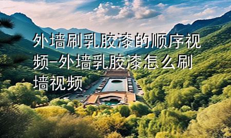 外墙刷乳胶漆的顺序视频-外墙乳胶漆怎么刷墙视频