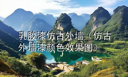 乳胶漆仿古外墙（仿古外墙漆颜色效果图）