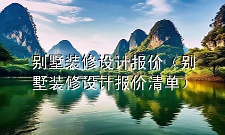 别墅装修设计报价（别墅装修设计报价清单）