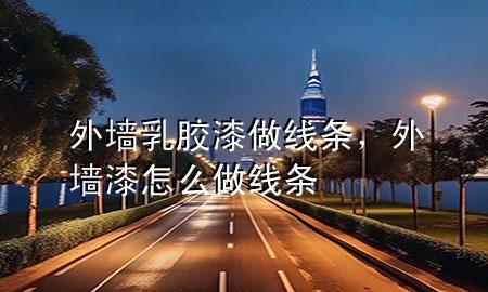 外墙乳胶漆做线条，外墙漆怎么做线条
