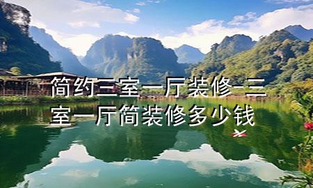 简约三室一厅装修-三室一厅简装修多少钱
