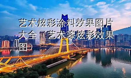 艺术炫彩涂料效果图片大全（艺术漆炫彩效果图）