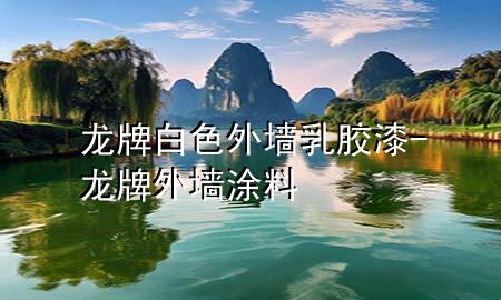 龙牌白色外墙乳胶漆-龙牌外墙涂料