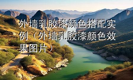 外墙乳胶漆颜色搭配实例（外墙乳胶漆颜色效果图片）