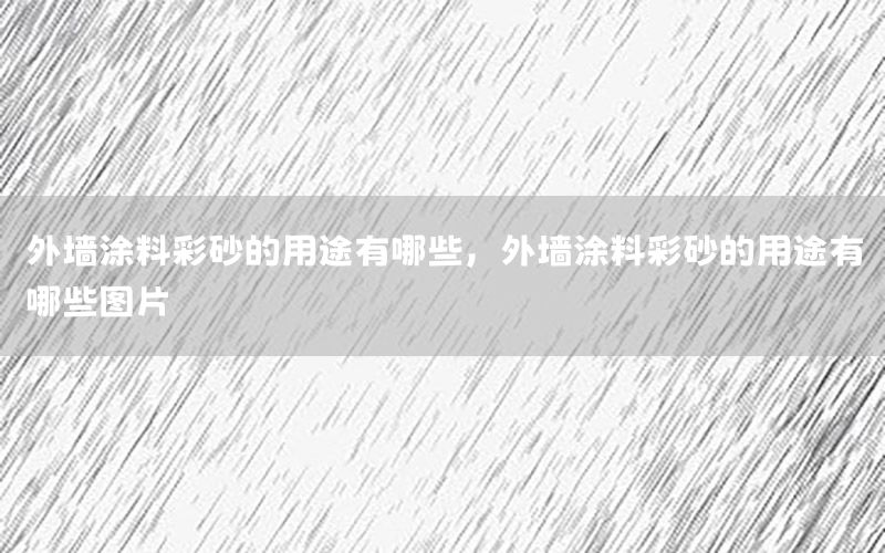 外墙涂料彩砂的用途有哪些，外墙涂料彩砂的用途有哪些图片