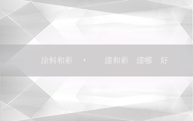 艺术涂料和彩妆，艺术漆和彩妆漆哪个好