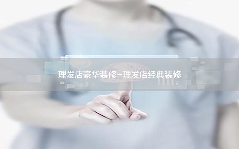 理发店豪华装修-理发店经典装修