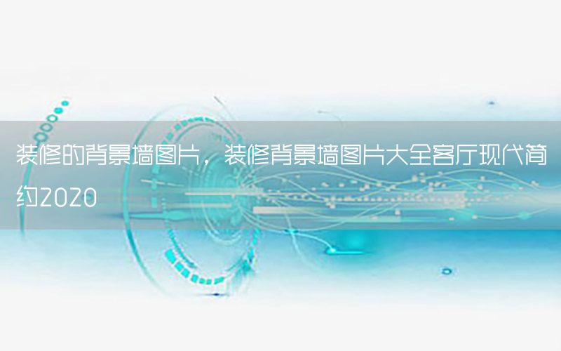 装修的背景墙图片，装修背景墙图片大全客厅现代简约2020