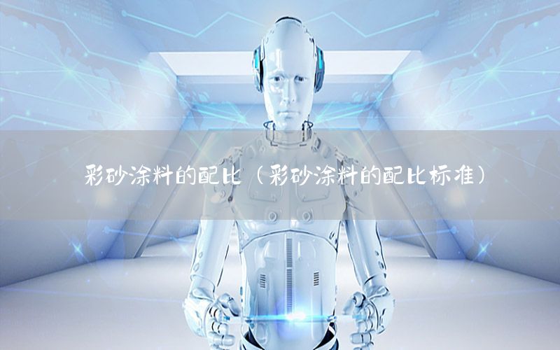 彩砂涂料的配比（彩砂涂料的配比标准）