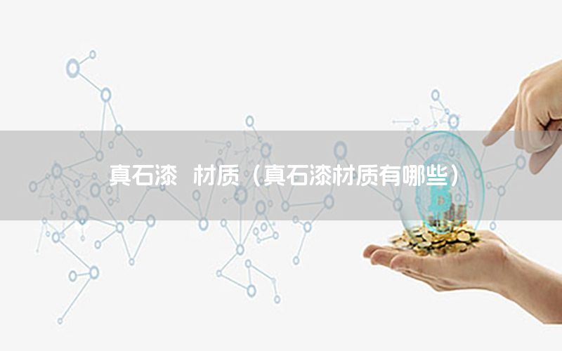 真石漆  材质（真石漆材质有哪些）