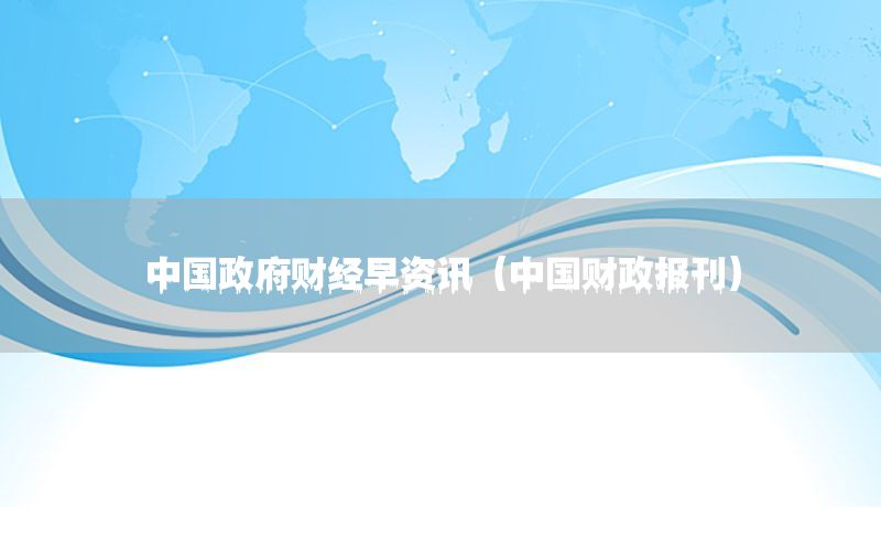 中国政府财经早资讯（中国财政报刊）