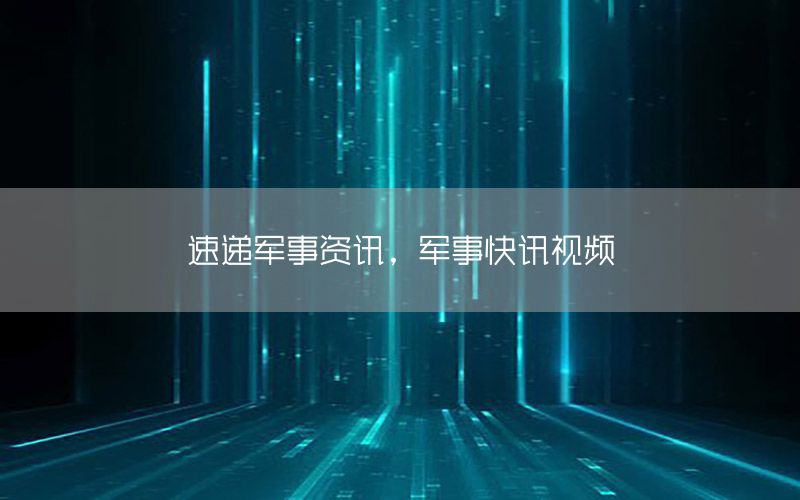 速递军事资讯，军事快讯视频