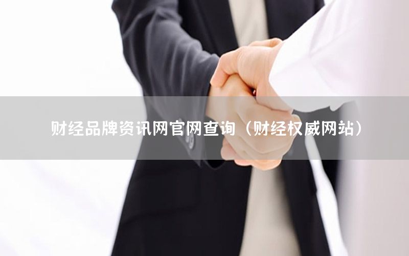 财经品牌资讯网官网查询（财经权威网站）