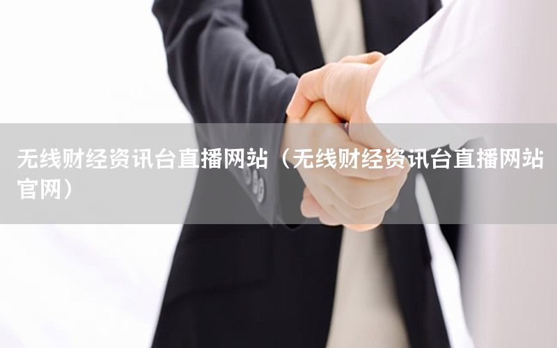 无线财经资讯台直播网站（无线财经资讯台直播网站官网）