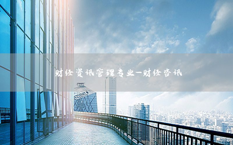 财经资讯管理专业-财经咨讯