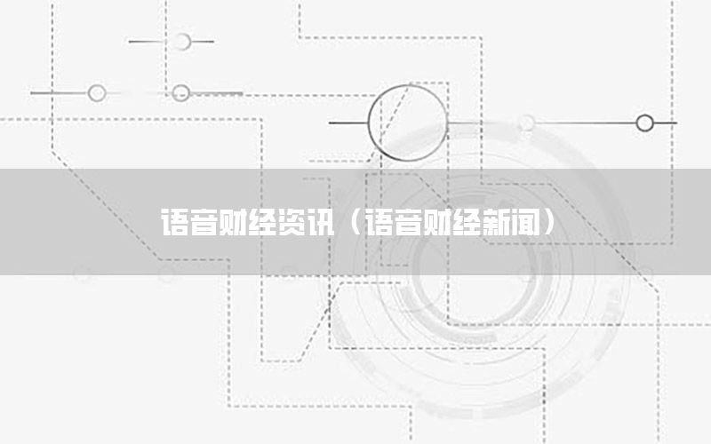 语音财经资讯（语音财经新闻）