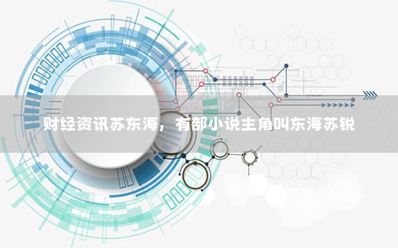 财经资讯苏东海，有部小说主角叫东海苏锐