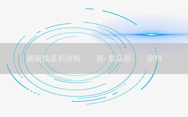 湖南微晶彩涂料经销商-微晶彩艺术涂料