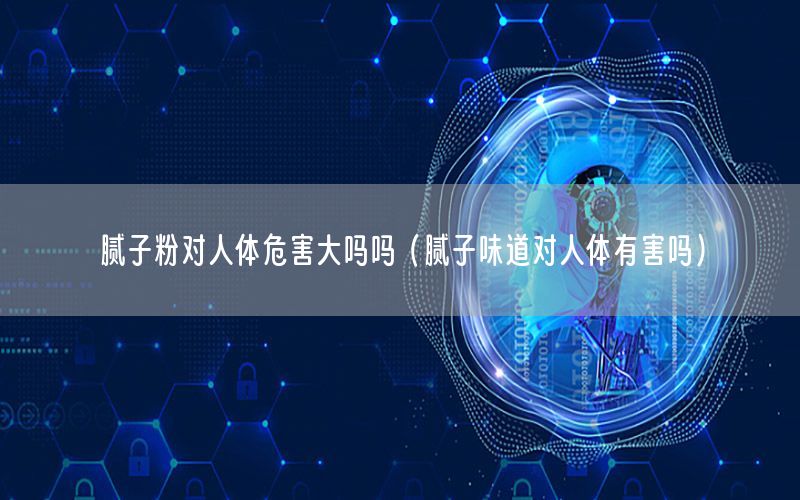 腻子粉对人体危害大吗吗（腻子味道对人体有害吗）