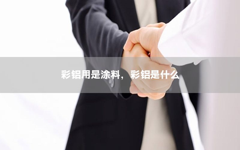 彩铝用是涂料，彩铝是什么
