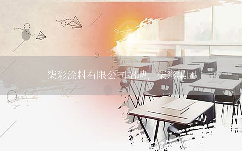 柒彩涂料有限公司招聘，柒彩集团