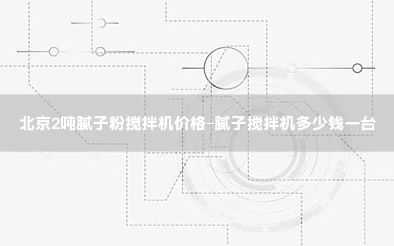 北京2吨腻子粉搅拌机价格-腻子搅拌机多少钱一台